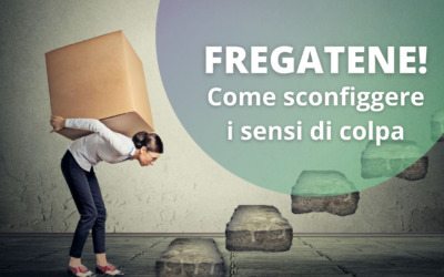 Come sconfiggere i sensi di colpa. L’ARTE DI FREGARSENE DI PIÙ