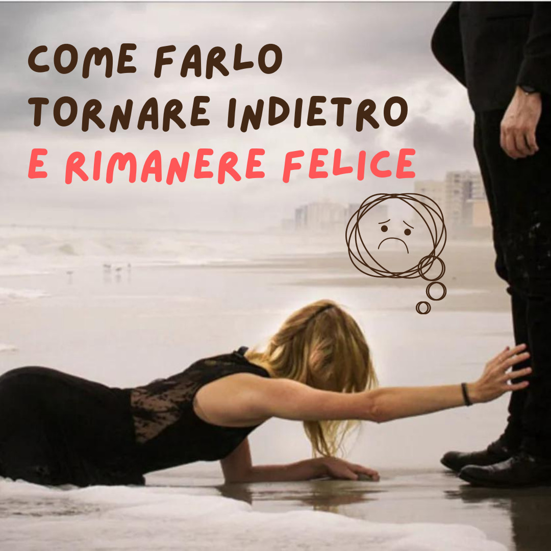 Come farlo tornare indietro e rimanere felice (1)