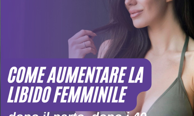 Come aumentare la libido femminile dopo il parto, dopo i 40 e dopo i 50 anni