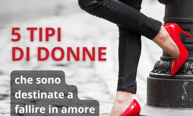 5 tipi di donne che sono destinate a fallire in amore e nella vita