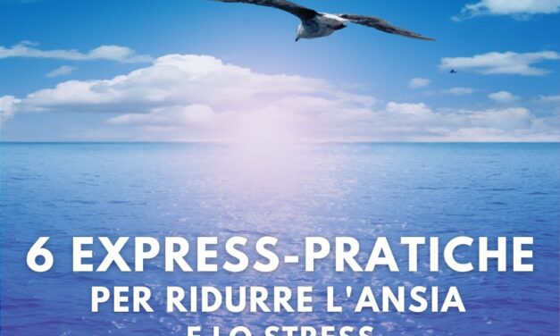 6 EXPRESS-PRATICHE PER RIDURRE L’ANSIA E LO STRESS