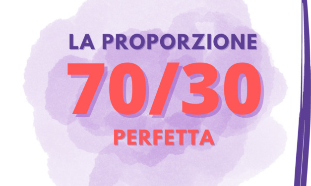 La proporzione perfetta 70/30